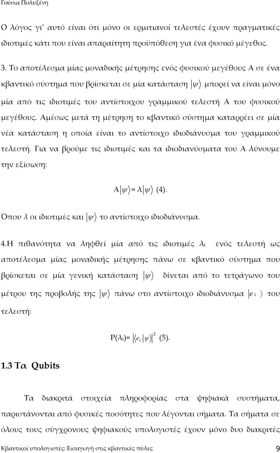 του φυσικού μεγέθους. Αμέσως μετά τη μέτρηση το κβαντικό σύστημα καταρρέει σε μία νέα κατάσταση η οποία είναι το αντίστοιχο ιδιοδιάνυσμα του γραμμικού τελεστή.