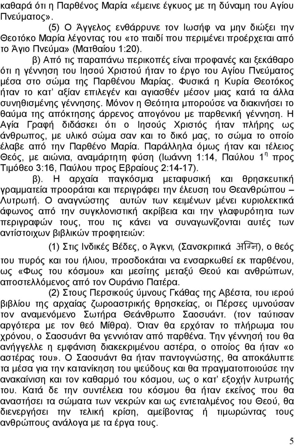 β) Από τις παραπάνω περικοπές είναι προφανές και ξεκάθαρο ότι η γέννηση του Ιησού Χριστού ήταν το έργο του Αγίου Πνεύματος μέσα στο σώμα της Παρθένου Μαρίας.