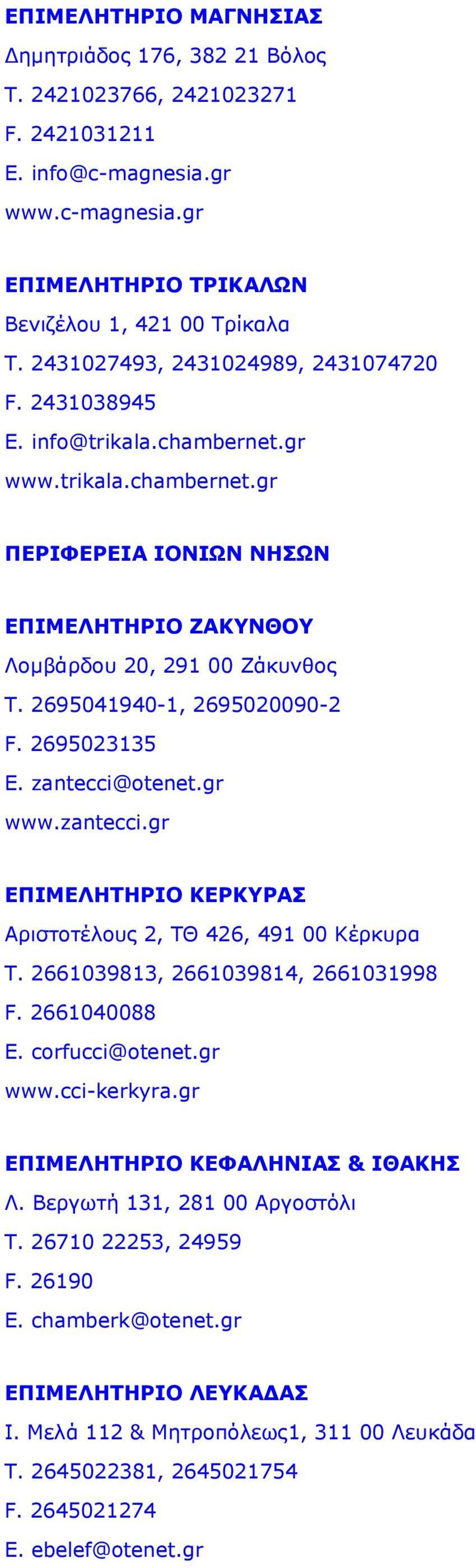 2695041940-1, 2695020090-2 F. 2695023135 E. zantecci@otenet.gr www.zantecci.gr ΕΠΙΜΕΛΗΤΗΡΙΟ ΚΕΡΚΥΡΑΣ Αριστοτέλους 2, ΤΘ 426, 491 00 Κέρκυρα Τ. 2661039813, 2661039814, 2661031998 F. 2661040088 E.