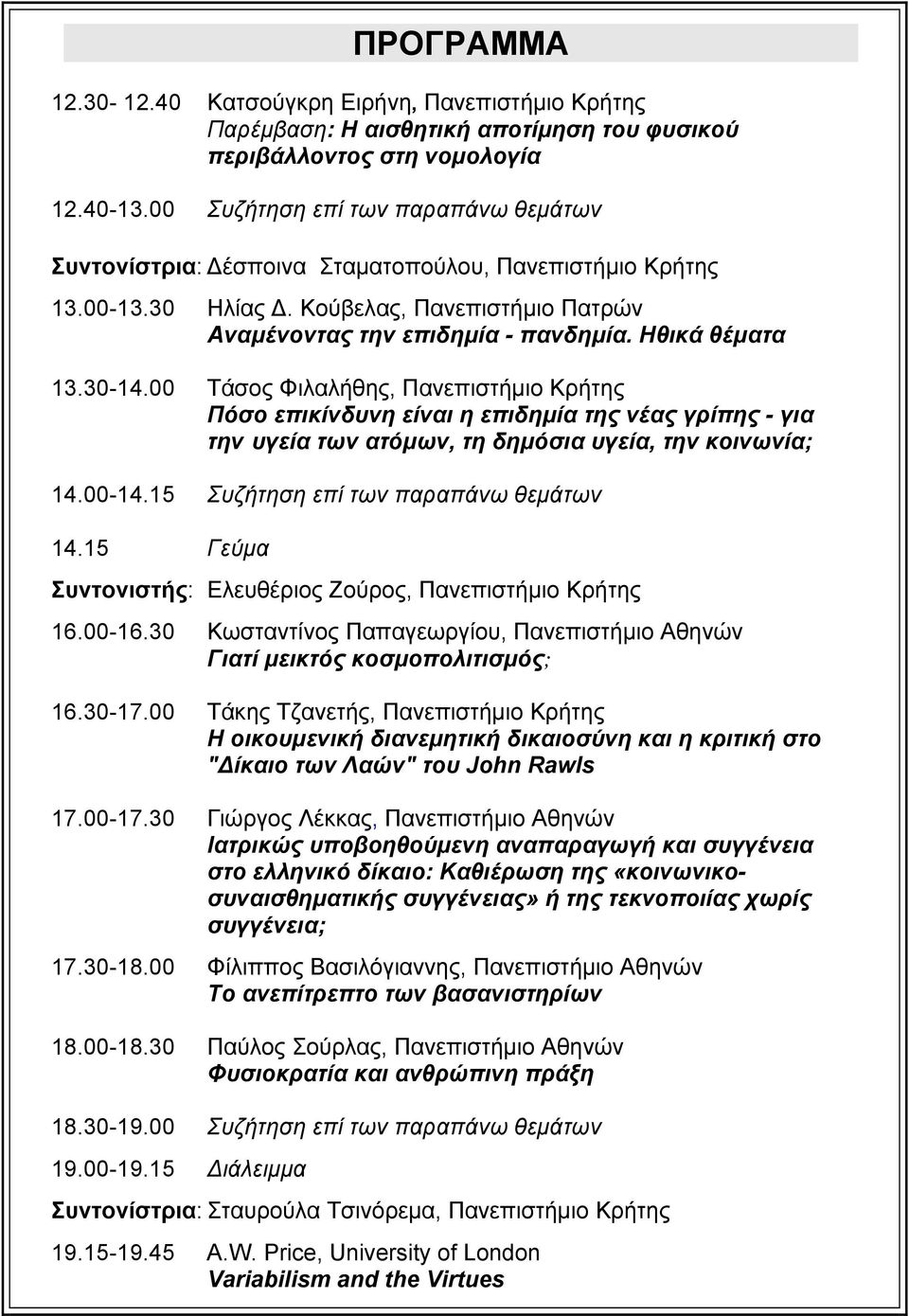 30-14.00 Τάσος Φιλαλήθης, Πανεπιστήμιο Κρήτης Πόσο επικίνδυνη είναι η επιδημία της νέας γρίπης - για την υγεία των ατόμων, τη δημόσια υγεία, την κοινωνία; 14.00-14.