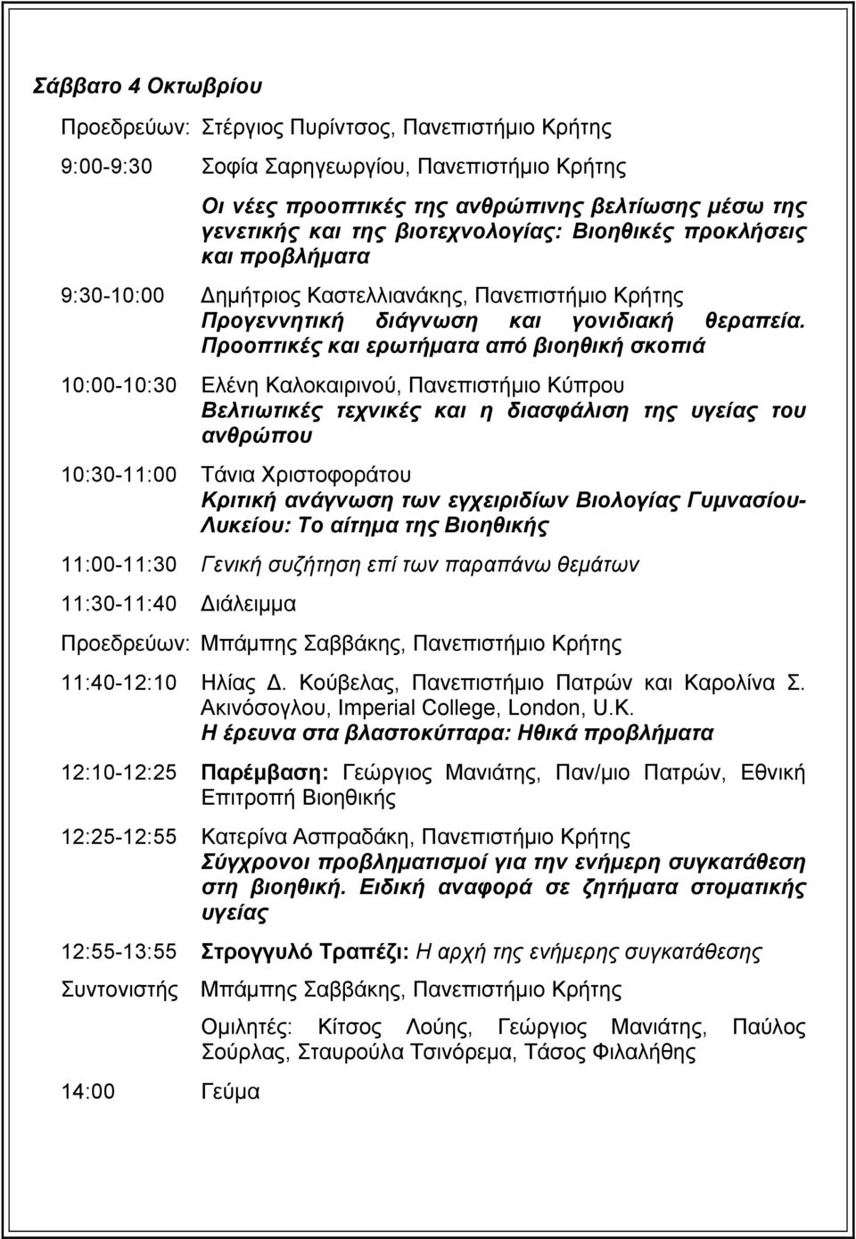 Προοπτικές και ερωτήματα από βιοηθική σκοπιά 10:00-10:30 Ελένη Καλοκαιρινού, Πανεπιστήμιο Κύπρου Βελτιωτικές τεχνικές και η διασφάλιση της υγείας του ανθρώπου 10:30-11:00 Τάνια Χριστοφοράτου Κριτική