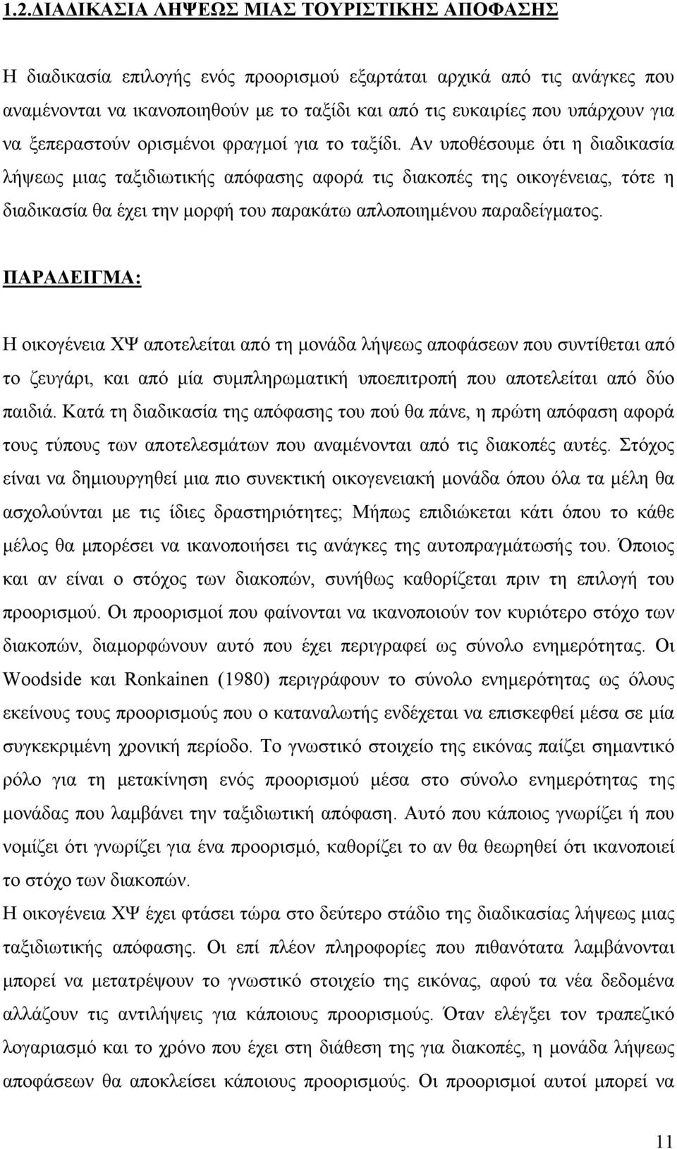 Αν υποθέσουμε ότι η διαδικασία λήψεως μιας ταξιδιωτικής απόφασης αφορά τις διακοπές της οικογένειας, τότε η διαδικασία θα έχει την μορφή του παρακάτω απλοποιημένου παραδείγματος.