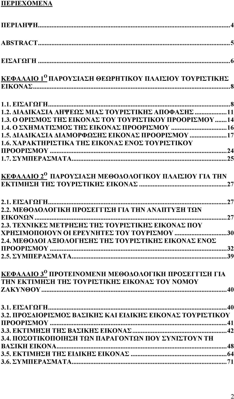 ..24 1.7. ΣΥΜΠΕΡΑΣΜΑΤΑ...25 ΚΕΦΑΛΑΙΟ 2 Ο ΠΑΡΟΥΣΙΑΣΗ ΜΕΘΟΔΟΛΟΓΙΚΟΥ ΠΛΑΙΣΙΟΥ ΓΙΑ ΤΗΝ ΕΚΤΙΜΗΣΗ ΤΗΣ ΤΟΥΡΙΣΤΙΚΗΣ ΕΙΚΟΝΑΣ...27 2.1. ΕΙΣΑΓΩΓΗ...27 2.2. ΜΕΘΟΔΟΛΟΓΙΚΗ ΠΡΟΣΕΓΓΙΣΗ ΓΙΑ ΤΗΝ ΑΝΑΠΤΥΞΗ ΤΩΝ ΕΙΚΟΝΩΝ.