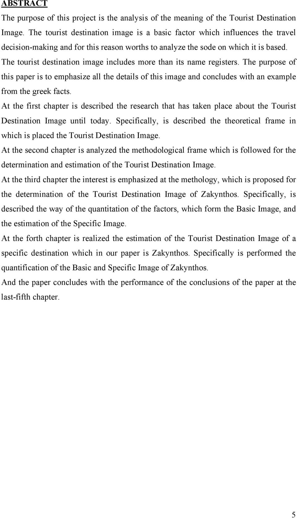 The tourist destination image includes more than its name registers. The purpose of this paper is to emphasize all the details of this image and concludes with an example from the greek facts.