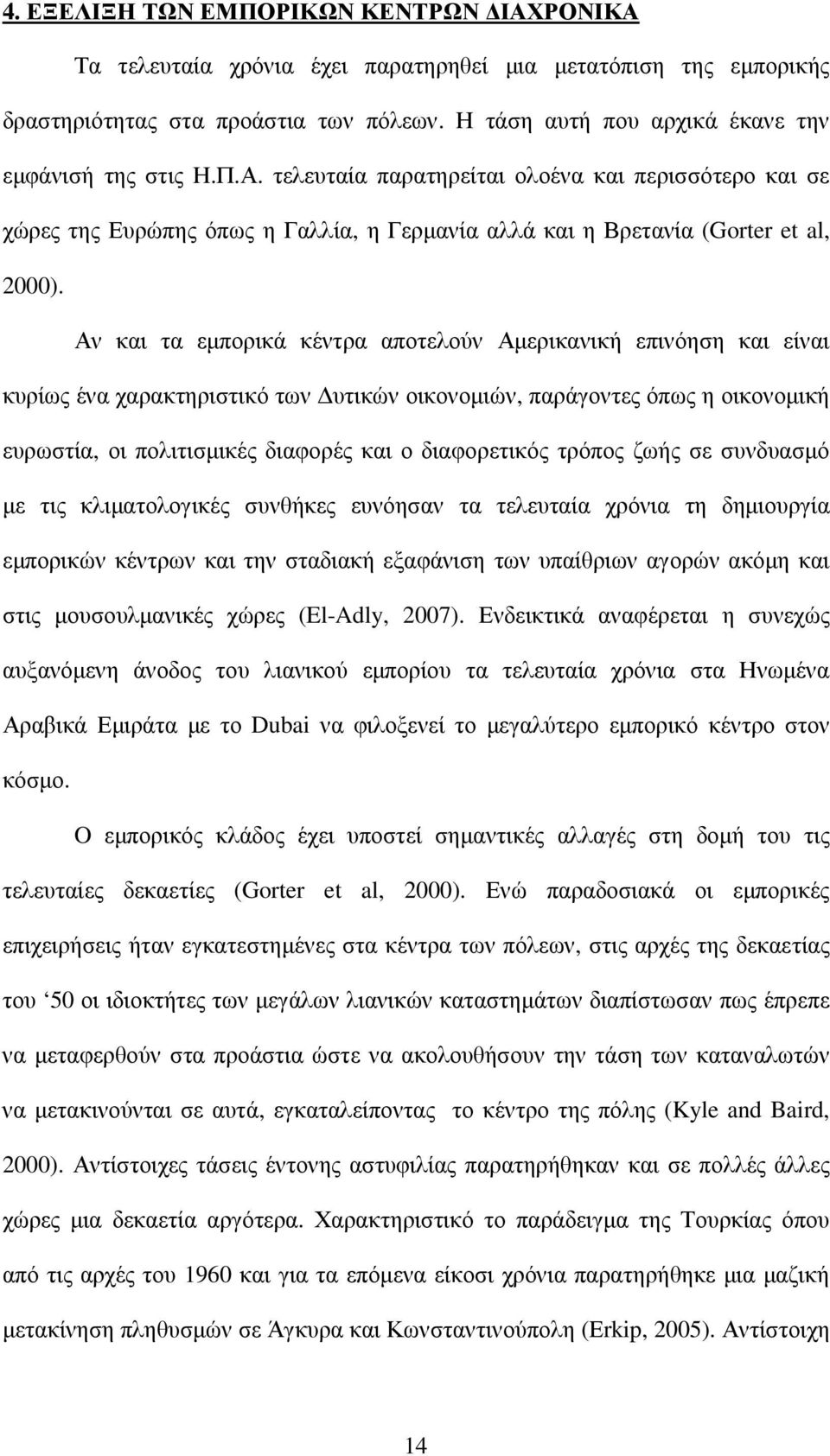 Αν και τα εµπορικά κέντρα αποτελούν Αµερικανική επινόηση και είναι κυρίως ένα χαρακτηριστικό των υτικών οικονοµιών, παράγοντες όπως η οικονοµική ευρωστία, οι πολιτισµικές διαφορές και ο διαφορετικός