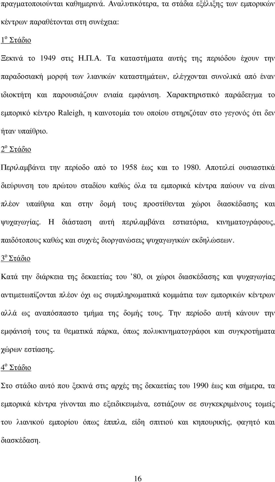 Αποτελεί ουσιαστικά διεύρυνση του πρώτου σταδίου καθώς όλα τα εµπορικά κέντρα παύουν να είναι πλέον υπαίθρια και στην δοµή τους προστίθενται χώροι διασκέδασης και ψυχαγωγίας.