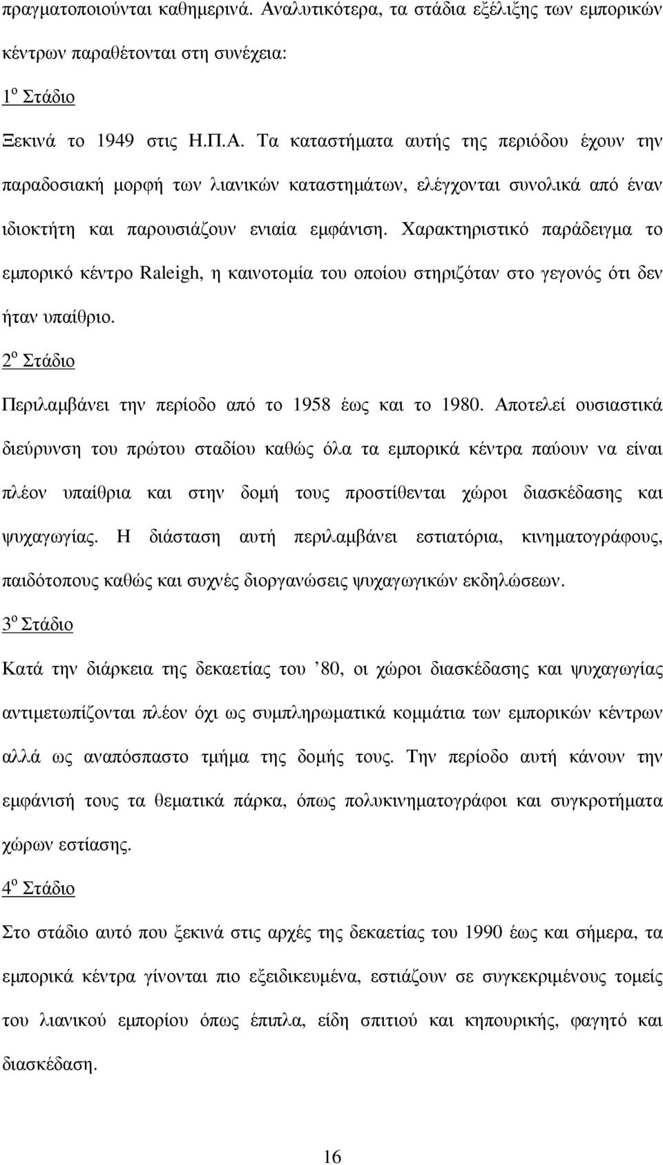 Αποτελεί ουσιαστικά διεύρυνση του πρώτου σταδίου καθώς όλα τα εµπορικά κέντρα παύουν να είναι πλέον υπαίθρια και στην δοµή τους προστίθενται χώροι διασκέδασης και ψυχαγωγίας.