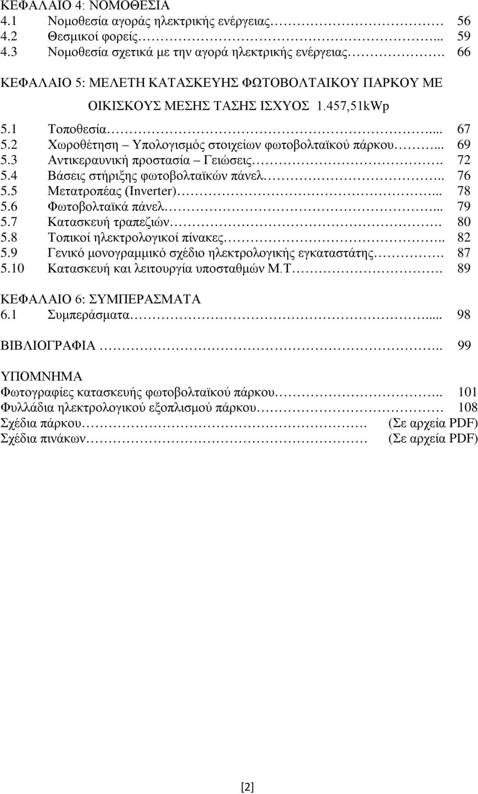 3 Αντικεραυνική προστασία Γειώσεις. 72 5.4 Βάσεις στήριξης φωτοβολταϊκών πάνελ.. 76 5.5 Μετατροπέας (Inverter)... 78 5.6 Φωτοβολταϊκά πάνελ... 79 5.7 Κατασκευή τραπεζιών. 80 5.