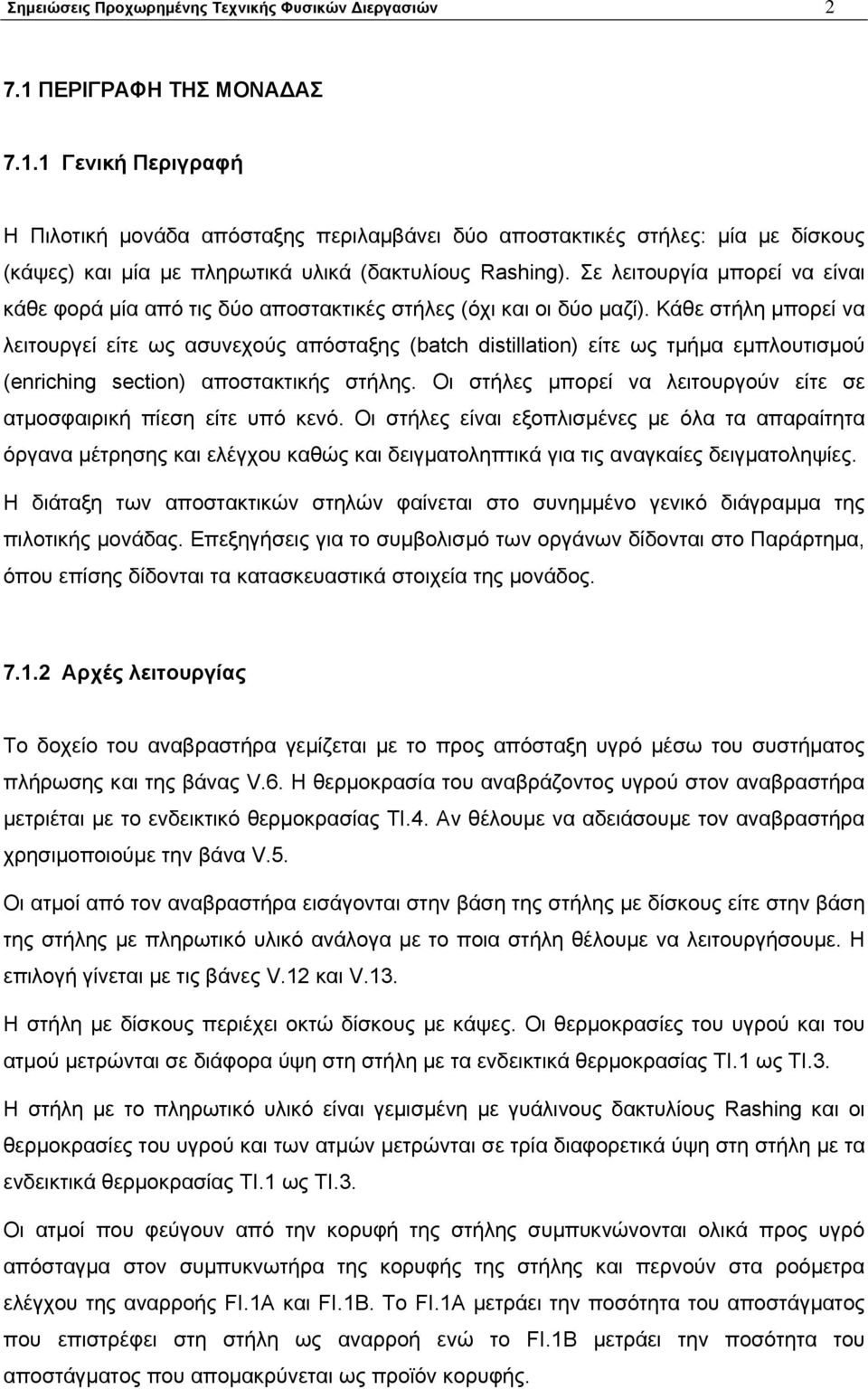 Κάθε στήλη μπορεί να λειτουργεί είτε ως ασυνεχούς απόσταξης (batch distillation) είτε ως τμήμα εμπλουτισμού (enriching section) αποστακτικής στήλης.