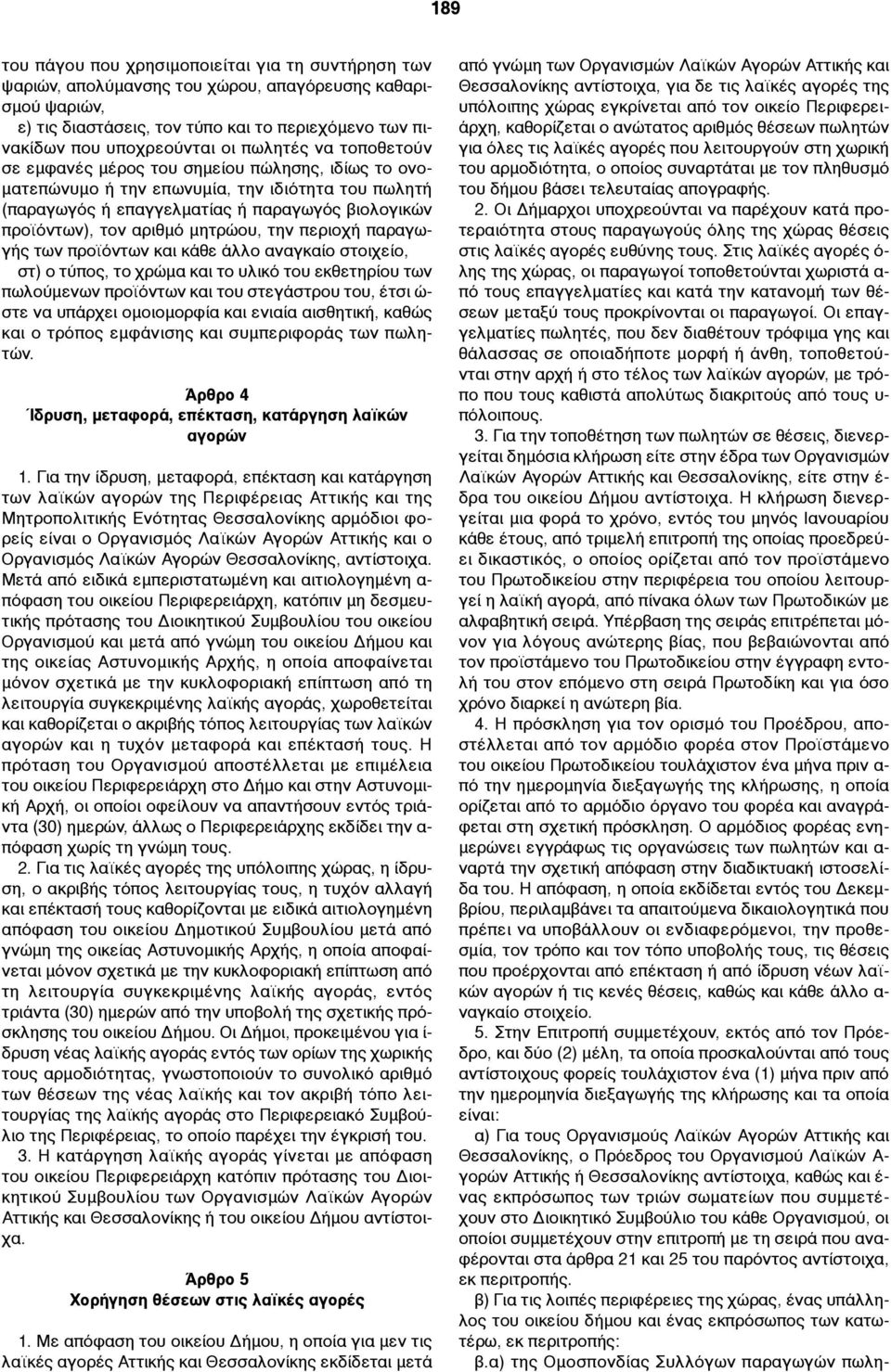 µητρώου, την περιοχή παραγωγής των προϊόντων και κάθε άλλο αναγκαίο στοιχείο, στ) ο τύπος, το χρώµα και το υλικό του εκθετηρίου των πωλούµενων προϊόντων και του στεγάστρου του, έτσι ώ- στε να υπάρχει