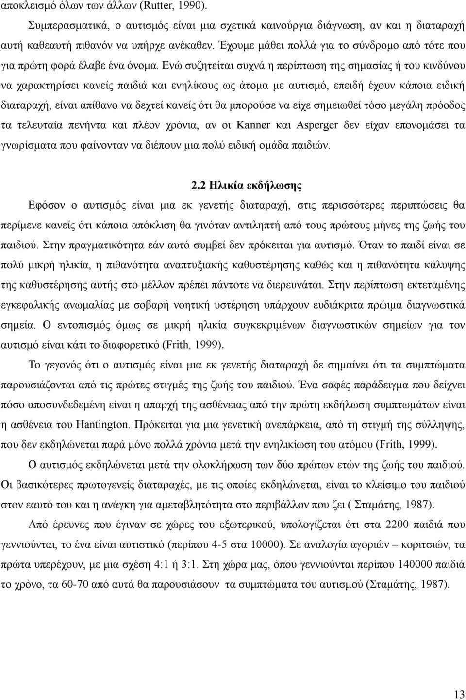 Ενώ συζητείται συχνά η περίπτωση της σημασίας ή του κινδύνου να χαρακτηρίσει κανείς παιδιά και ενηλίκους ως άτομα με αυτισμό, επειδή έχουν κάποια ειδική διαταραχή, είναι απίθανο να δεχτεί κανείς ότι