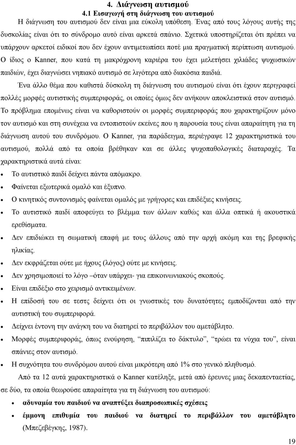 Σχετικά υποστηρίζεται ότι πρέπει να υπάρχουν αρκετοί ειδικοί που δεν έχουν αντιμετωπίσει ποτέ μια πραγματική περίπτωση αυτισμού.