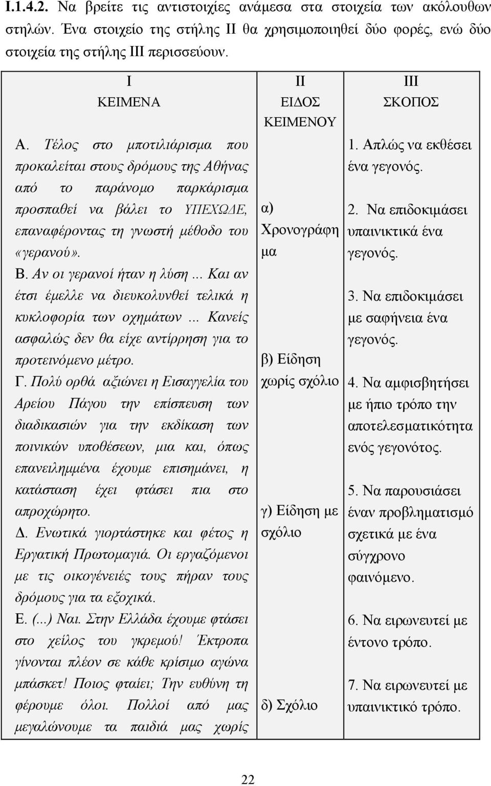 .. Και αν έτσι έµελλε να διευκολυνθεί τελικά η κυκλοφορία των οχηµάτων... Κανείς ασφαλώς δεν θα είχε αντίρρηση για το προτεινόµενο µέτρο. Γ.