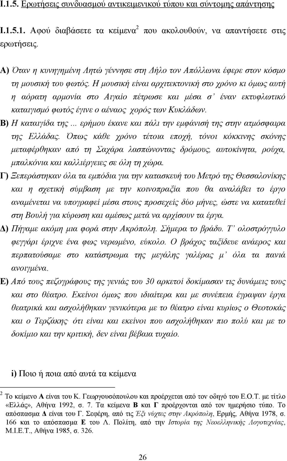 Η µουσική είναι αρχιτεκτονική στο χρόνο κι όµως αυτή η αόρατη αρµονία στο Αιγαίο πέτρωσε και µέσα σ έναν εκτυφλωτικό καταιγισµό φωτός έγινε ο αέναος χορός των Κυκλάδων. Β) Η καταιγίδα της.