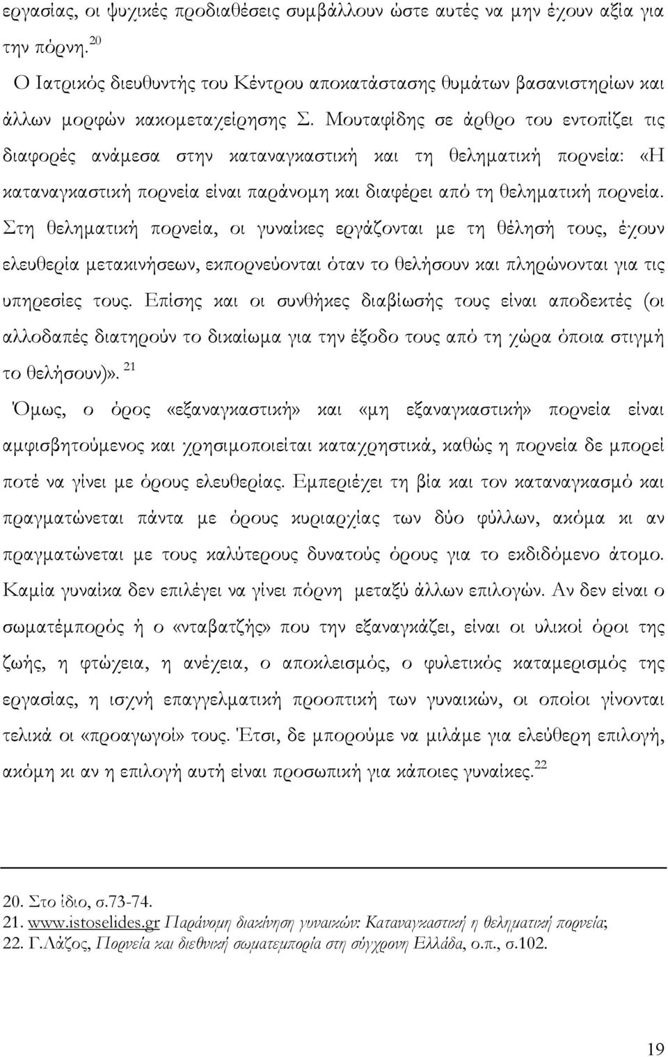 Στη θεληµατική πορνεία, οι γυναίκες εργάζονται µε τη θέλησή τους, έχουν ελευθερία µετακινήσεων, εκπορνεύονται όταν το θελήσουν και πληρώνονται για τις υπηρεσίες τους.