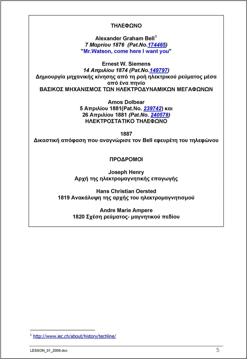 149797) Δημιουργία μηχανικής κίνησης από τη ροή ηλεκτρικού ρεύματος μέσα από ένα πηνίο ΒΑΣΙΚΟΣ ΜΗΧΑΝΙΣΜΟΣ ΤΩΝ ΗΛΕΚΤΡΟΔΥΝΑΜΙΚΩΝ ΜΕΓΑΦΩΝΩΝ Amos Dolbear 5 Απριλίου 1881(Pat.No.