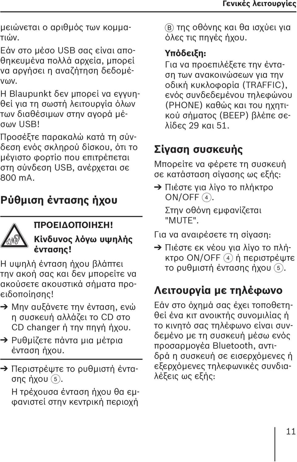 Προσέξτε παρακαλώ κατά τη σύνδεση ενός σκληρού δίσκου, ότι το μέγιστο φορτίο που επιτρέπεται στη σύνδεση USB, ανέρχεται σε 800 ma. Ρύθμιση έντασης ήχου ΠΡΟΕΙΔΟΠΟΙΗΣΗ! Κίνδυνος λόγω υψηλής έντασης!
