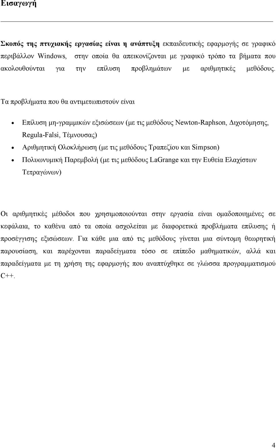 Τα προβλήματα που θα αντιμετωπιστούν είναι Επίλυση μη-γραμμικών εξισώσεων (με τις μεθόδους Newton-Raphson, Διχοτόμησης, Regula-Falsi, Τέμνουσας) Αριθμητική Ολοκλήρωση (με τις μεθόδους Τραπεζίου και
