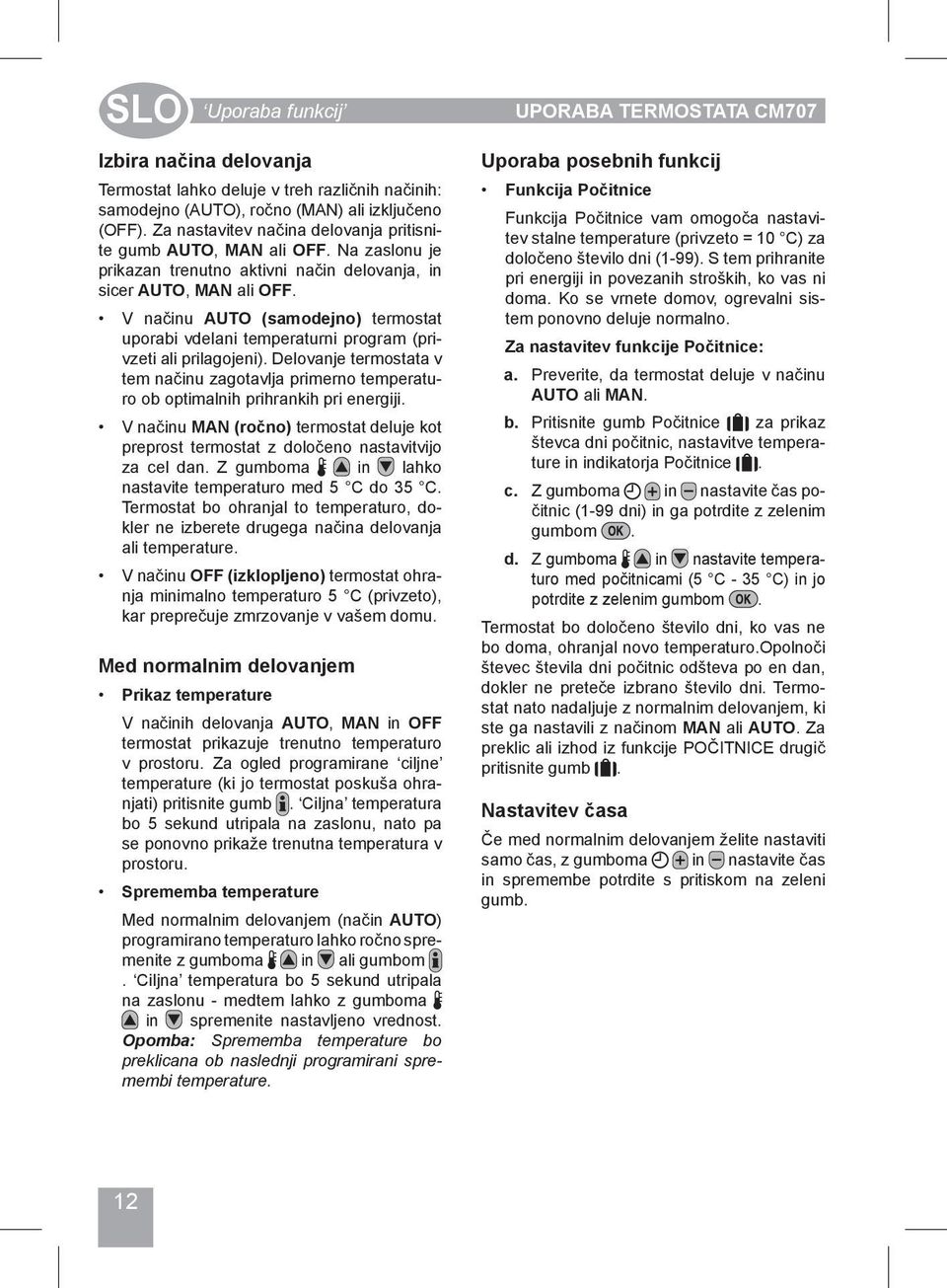 V načinu AUTO (samodejno) termostat uporabi vdelani temperaturni program (privzeti ali prilagojeni).