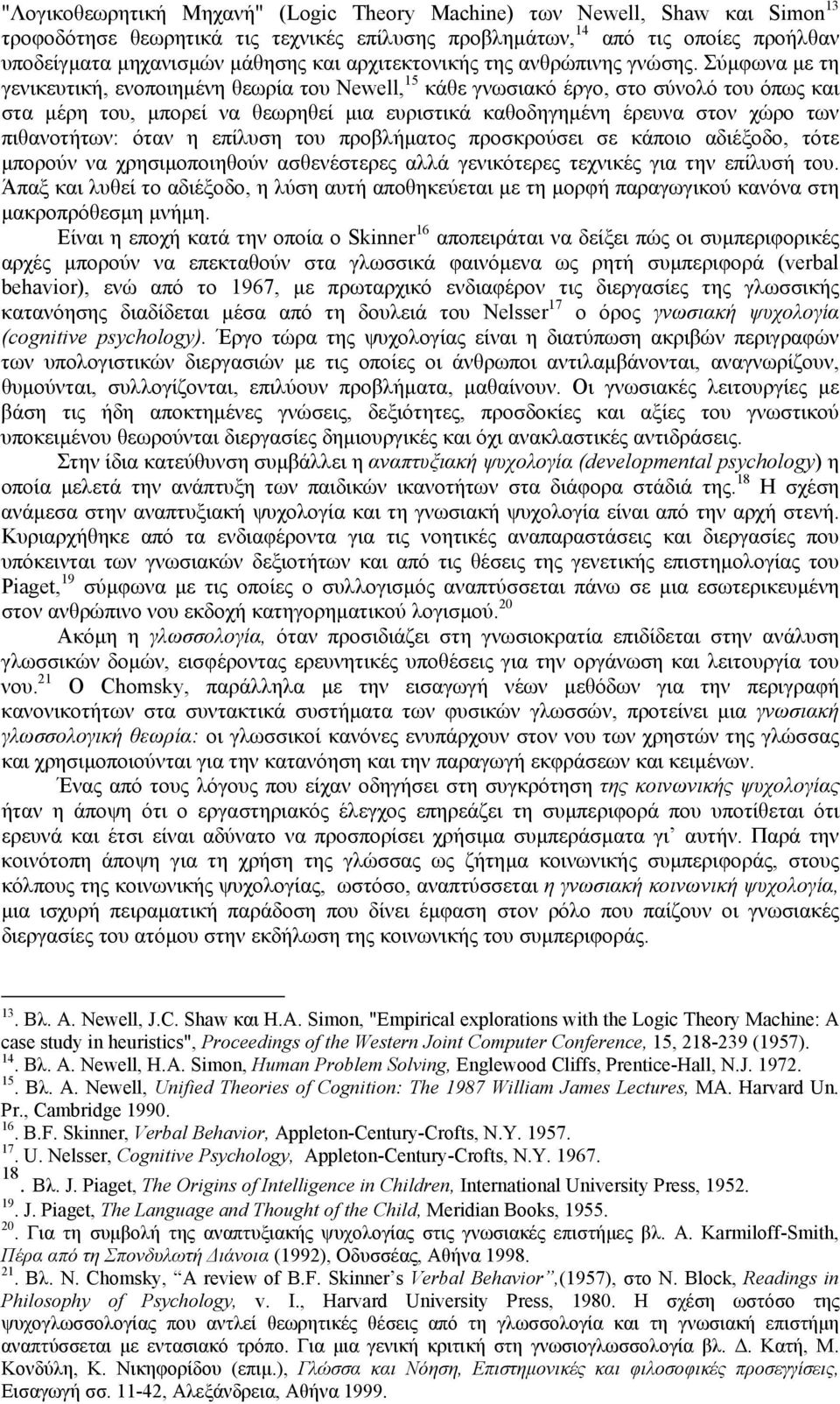 Σύµφωνα µε τη γενικευτική, ενοποιηµένη θεωρία του Newell, 15 κάθε γνωσιακό έργο, στο σύνολό του όπως και στα µέρη του, µπορεί να θεωρηθεί µια ευριστικά καθοδηγηµένη έρευνα στον χώρο των πιθανοτήτων: