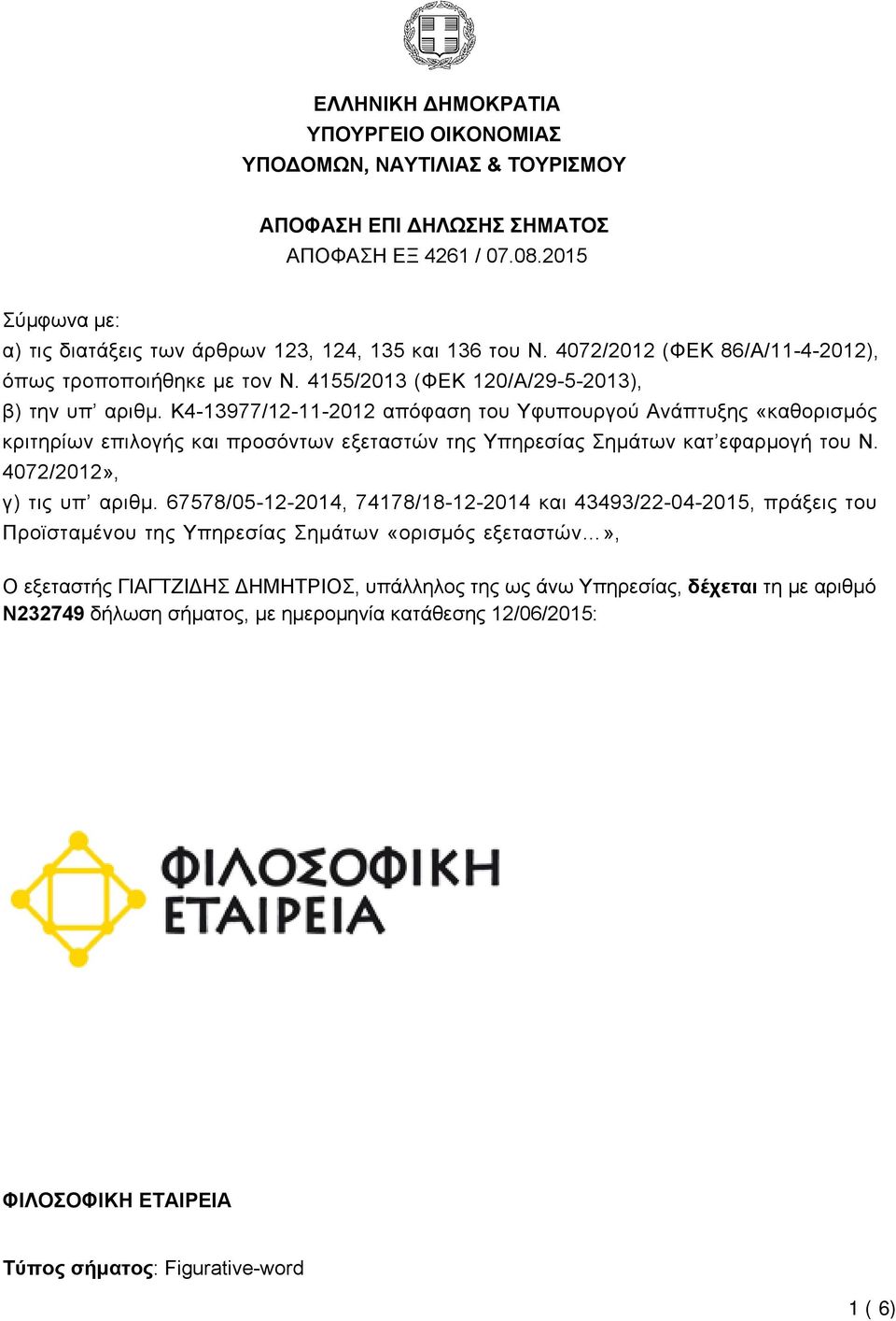 K4-13977/12-11-2012 απόφαση του Υφυπουργού Ανάπτυξης «καθορισμός κριτηρίων επιλογής και προσόντων εξεταστών της Υπηρεσίας Σημάτων κατ εφαρμογή του Ν. 4072/2012», γ) τις υπ αριθμ.