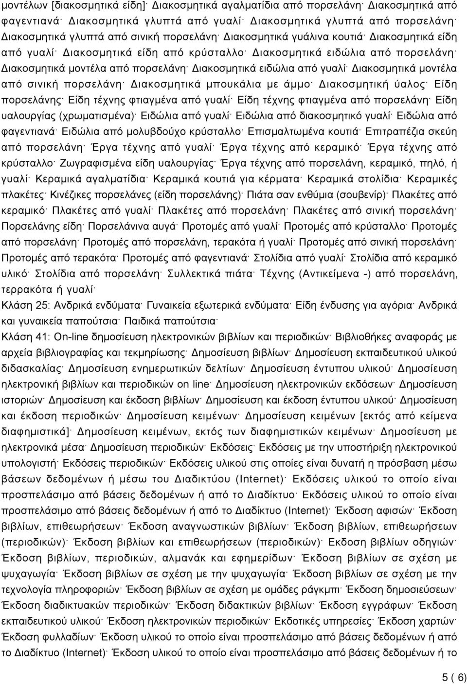 Διακοσμητικά μοντέλα από σινική πορσελάνη Διακοσμητικά μπουκάλια με άμμο Διακοσμητική ύαλος Είδη πορσελάνης Είδη τέχνης φτιαγμένα από γυαλί Είδη τέχνης φτιαγμένα από πορσελάνη Είδη υαλουργίας