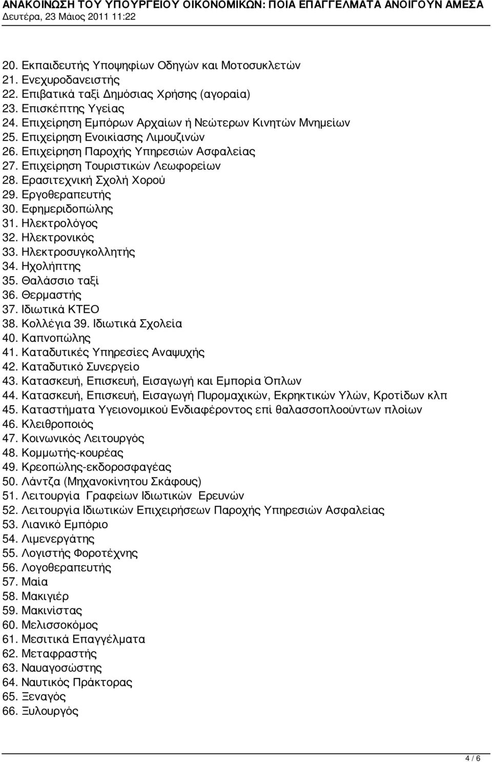 Ηλεκτρολόγος 32. Ηλεκτρονικός 33. Ηλεκτροσυγκολλητής 34. Ηχολήπτης 35. Θαλάσσιο ταξί 36. Θερμαστής 37. Ιδιωτικά ΚΤΕΟ 38. Κολλέγια 39. Ιδιωτικά Σχολεία 40. Καπνοπώλης 41.