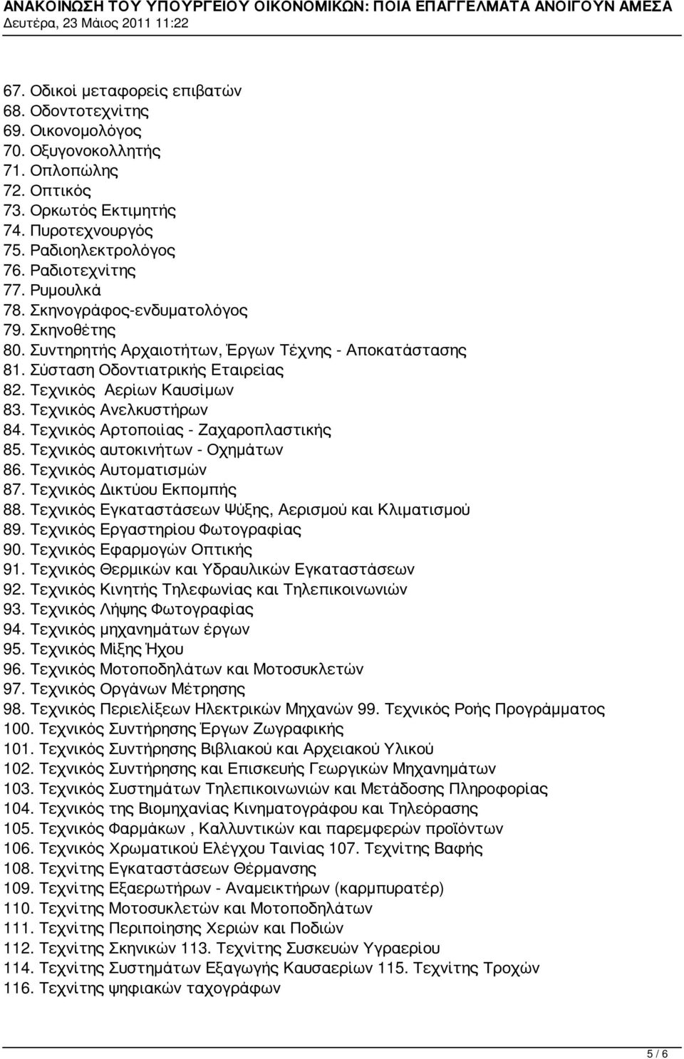 Τεχνικός Ανελκυστήρων 84. Τεχνικός Αρτοποιίας - Ζαχαροπλαστικής 85. Τεχνικός αυτοκινήτων - Οχημάτων 86. Τεχνικός Αυτοματισμών 87. Τεχνικός Δικτύου Εκπομπής 88.