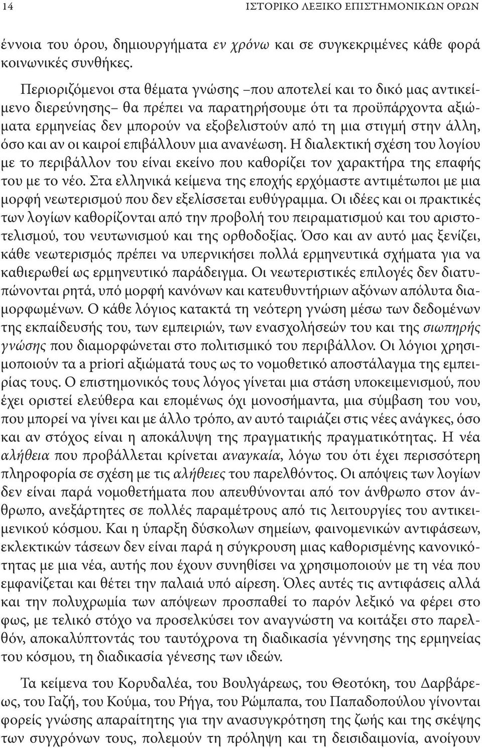 στην άλλη, όσο και αν οι καιροί επιβάλλουν μια ανανέωση. Η διαλεκτική σχέση του λογίου με το περιβάλλον του είναι εκείνο που καθορίζει τον χαρακτήρα της επαφής του με το νέο.