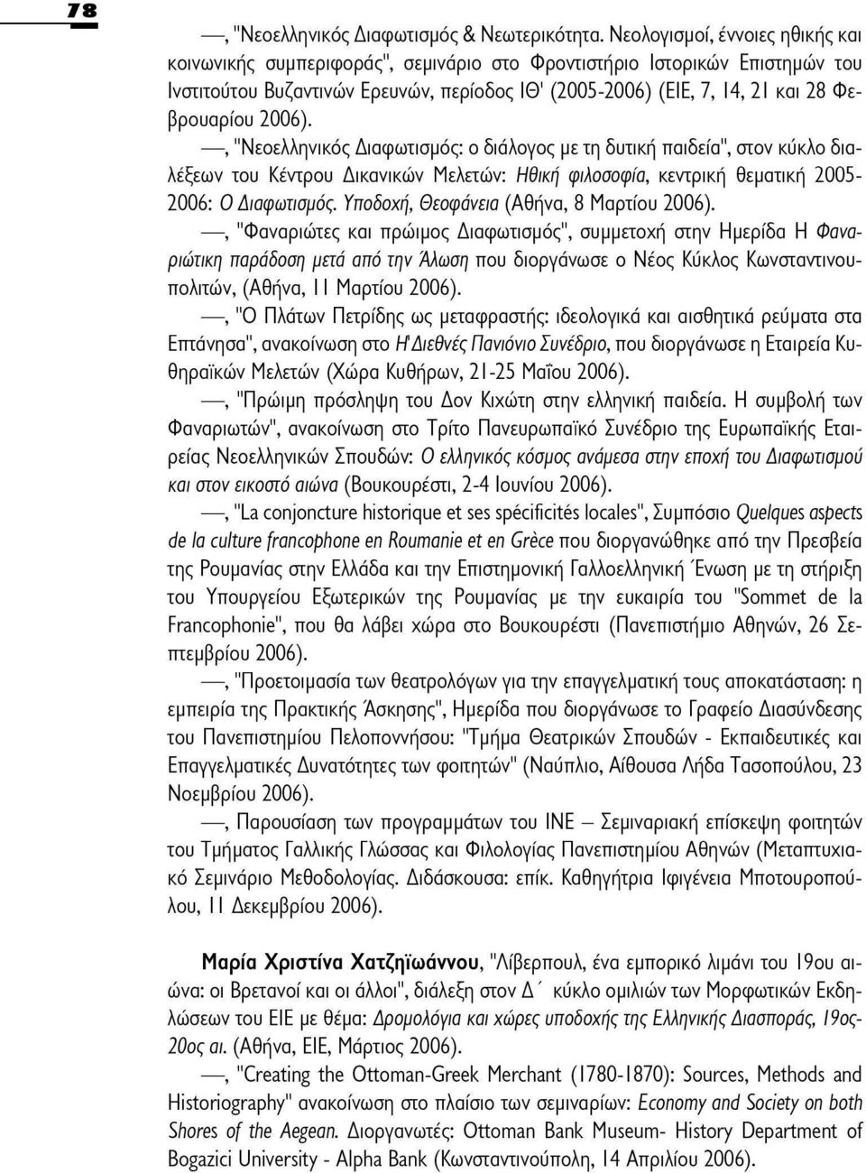 , "Νεοελληνικός Διαφωτισμός: ο διάλογος με τη δυτική παιδεία", στον κύκλο διαλέξεων του Κέντρου Δικανικών Μελετών: Ηθική φιλοσοφία, κεντρική θεματική 2005-2006: Ο Διαφωτισμός.