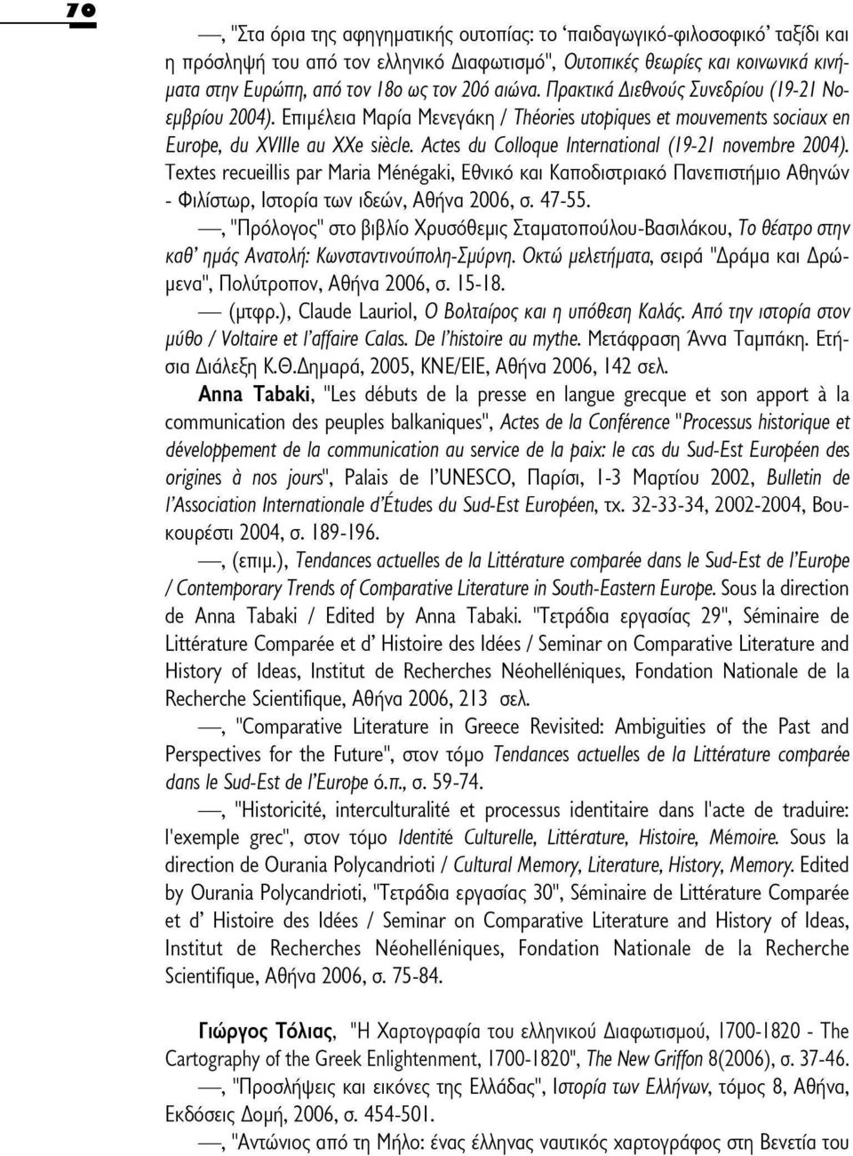 Actes du Colloque International (19-21 novembre 2004). Textes recueillis par Maria Ménégaki, Εθνικό και Καποδιστριακό Πανεπιστήμιο Αθηνών - Φιλίστωρ, Ιστορία των ιδεών, Αθήνα 2006, α 47-55.