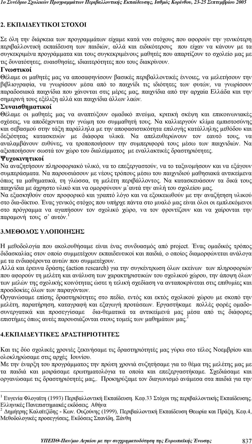 Γνωστικοί Θέλαμε οι μαθητές μας να αποσαφηνίσουν βασικές περιβαλλοντικές έννοιες, να μελετήσουν την βιβλιογραφία, να γνωρίσουν μέσα από το παιχνίδι τις ιδιότητες των φυτών, να γνωρίσουν παραδοσιακά