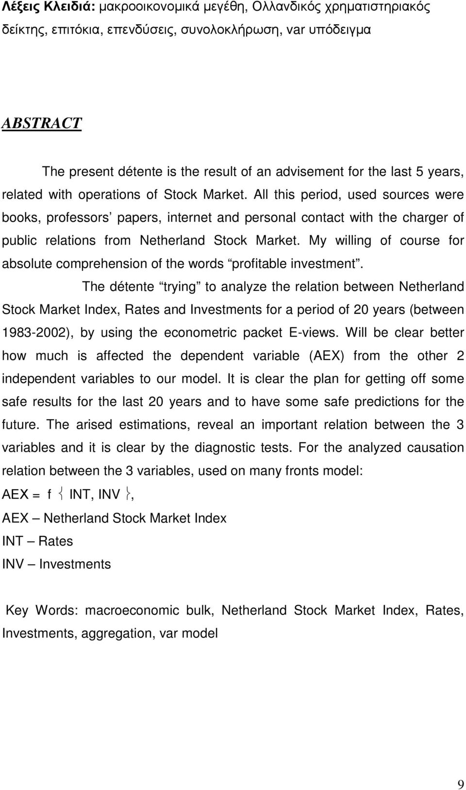 All this period, used sources were books, professors papers, internet and personal contact with the charger of public relations from Netherland Stock Market.