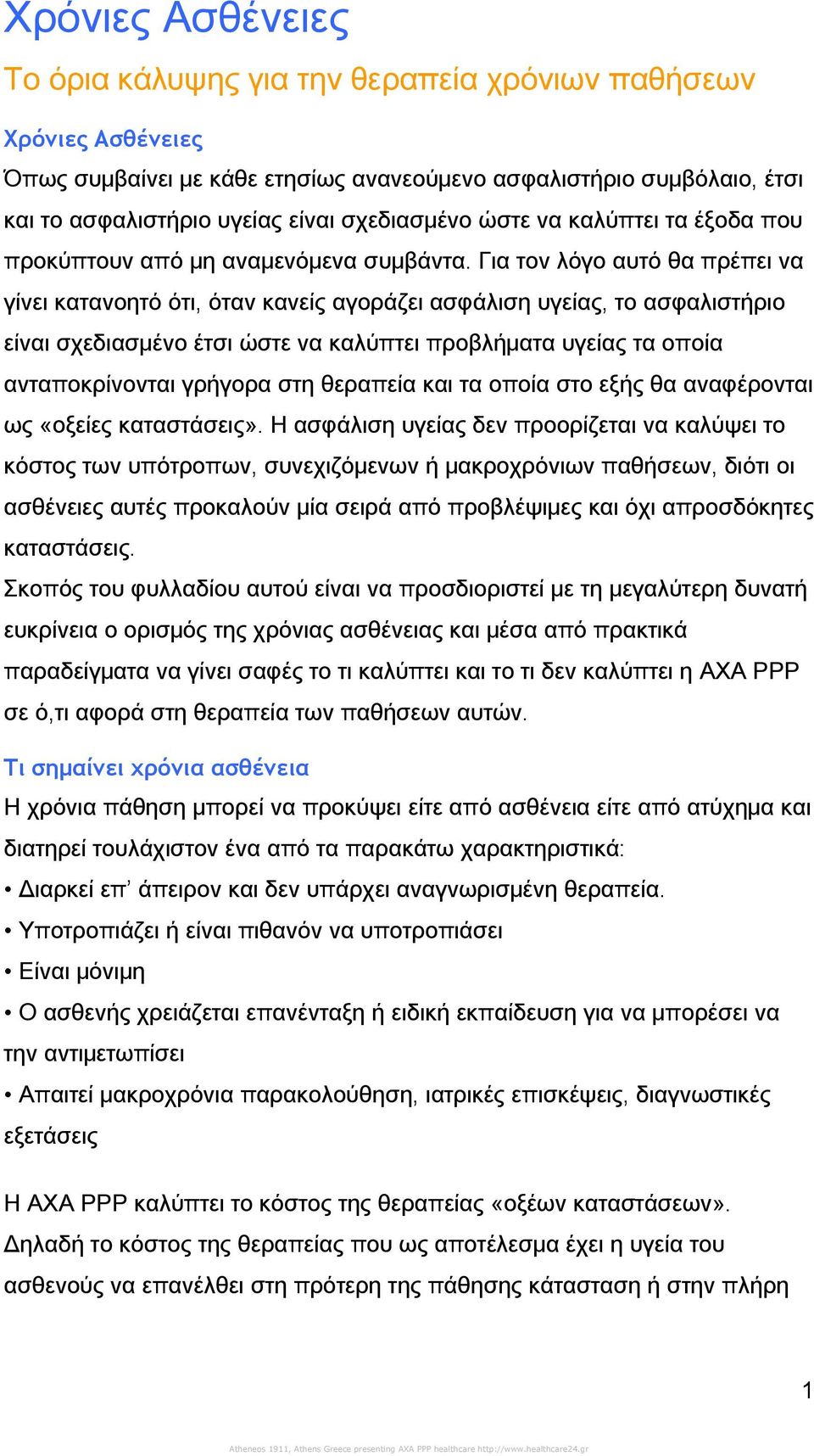 Για τον λόγο αυτό θα πρέπει να γίνει κατανοητό ότι, όταν κανείς αγοράζει ασφάλιση υγείας, το ασφαλιστήριο είναι σχεδιασμένο έτσι ώστε να καλύπτει προβλήματα υγείας τα οποία ανταποκρίνονται γρήγορα