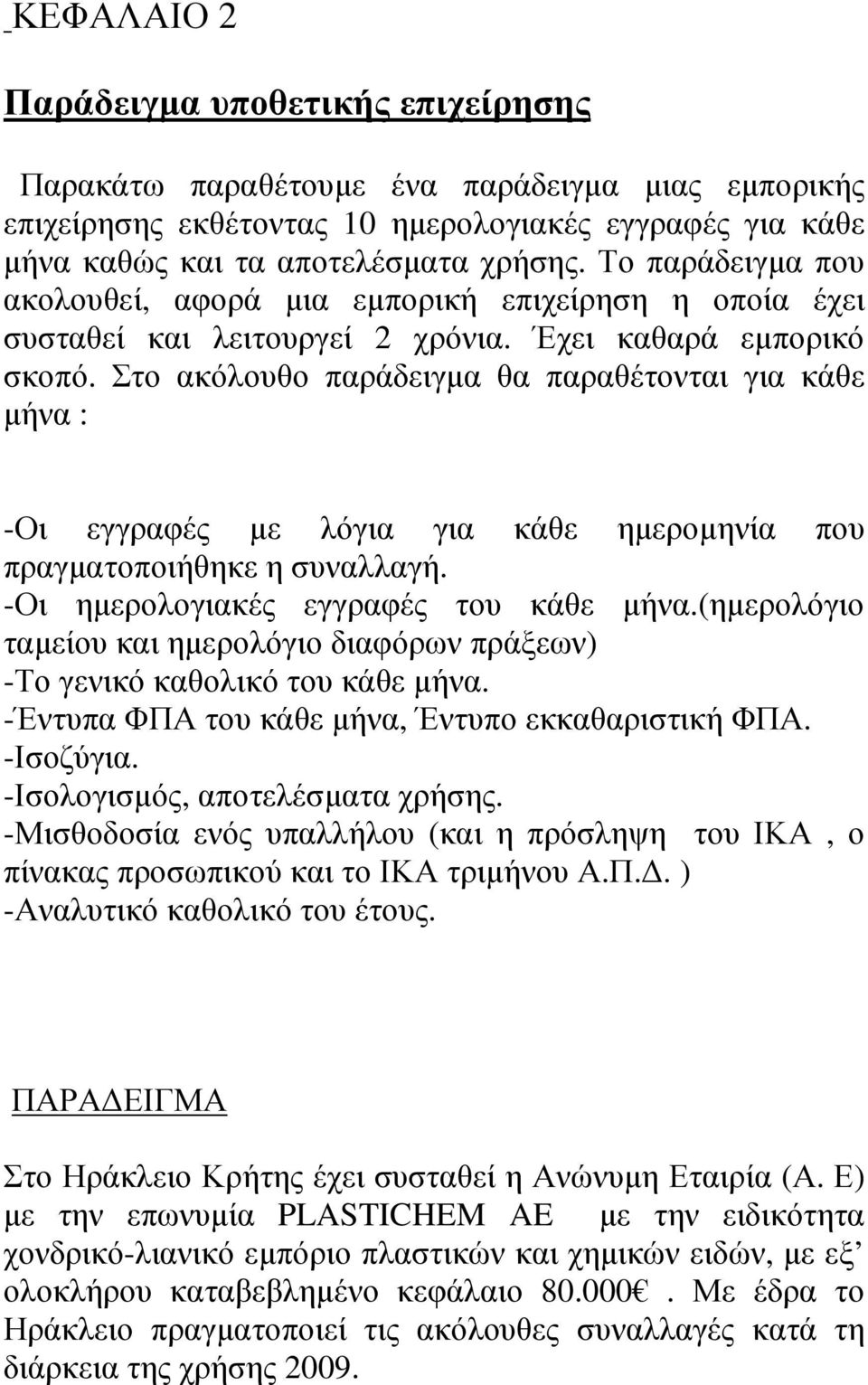 Στο ακόλουθο παράδειγµα θα παραθέτονται για κάθε µήνα : -Οι εγγραφές µε λόγια για κάθε ηµεροµηνία που πραγµατοποιήθηκε η συναλλαγή. -Οι ηµερολογιακές εγγραφές του κάθε µήνα.