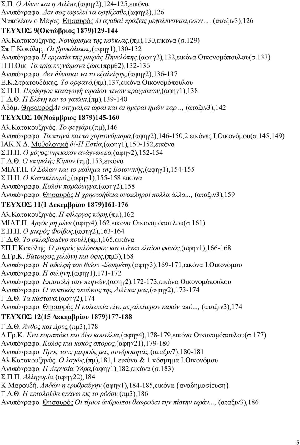 Η εργασία της µικράς Πηνελόπης,(αφηγ2),132,εικόνα Οικονοµόπουλου(σ.133) Π.Π.Οικ. Τα τρία ευγνώµονα ζώα,(πρµθ2),132-136 Ανυπόγραφο. εν δύνασαι να το εξαλείψης,(αφηγ2),136-137 Ε.Κ.Στρατουδάκης.