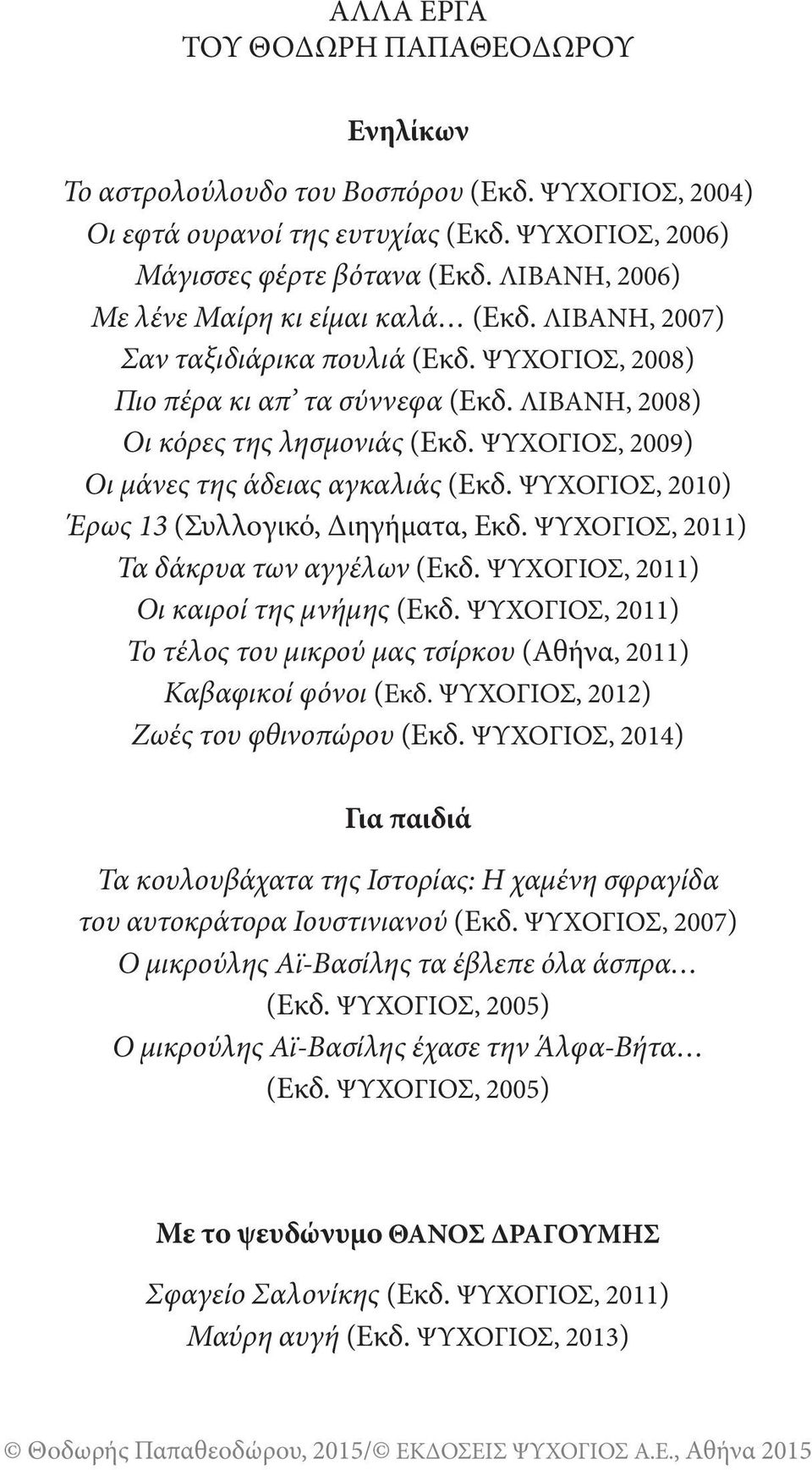 ΨΥΧΟΓΙΟΣ, 2009) Οι μάνες της άδειας αγκαλιάς (Εκδ. ΨΥΧΟΓΙΟΣ, 2010) Έρως 13 (Συλλογικό, Διηγήματα, Εκδ. ΨΥΧΟΓΙΟΣ, 2011) Τα δάκρυα των αγγέλων (Εκδ. ΨΥΧΟΓΙΟΣ, 2011) Οι καιροί της μνήμης (Εκδ.