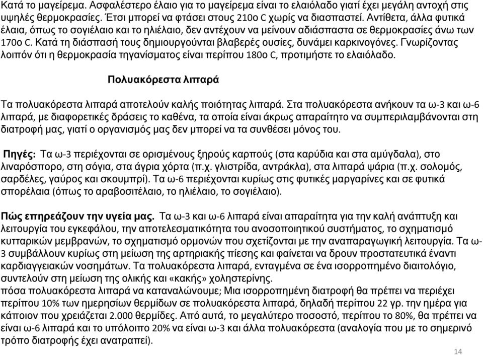 Κατά τη διάσπασή τους δημιουργούνται βλαβερές ουσίες, δυνάμει καρκινογόνες. Γνωρίζοντας λοιπόν ότι η θερμοκρασία τηγανίσματος είναι περίπου 180ο C, προτιμήστε το ελαιόλαδο.