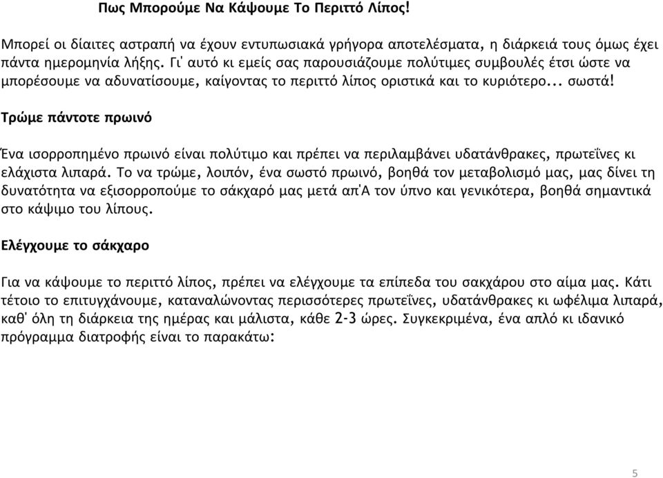 Τρώμε πάντοτε πρωινό Ένα ισορροπημένο πρωινό είναι πολύτιμο και πρέπει να περιλαμβάνει υδατάνθρακες, πρωτεΐνες κι ελάχιστα λιπαρά.