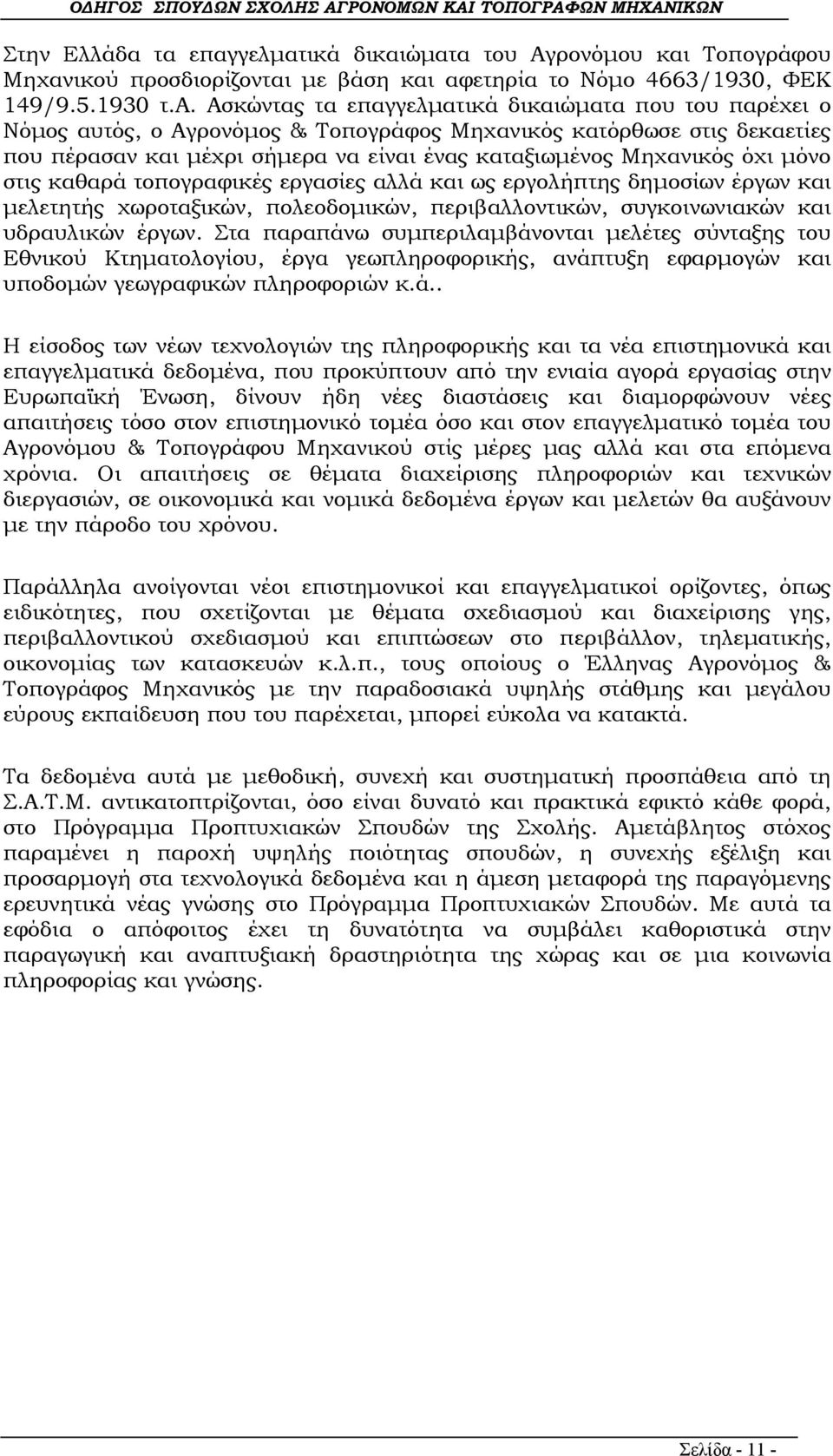 Νόμος αυτός, ο Αγρονόμος & Τοπογράφος Μηχανικός κατόρθωσε στις δεκαετίες που πέρασαν και μέχρι σήμερα να είναι ένας καταξιωμένος Μηχανικός όχι μόνο στις καθαρά τοπογραφικές εργασίες αλλά και ως