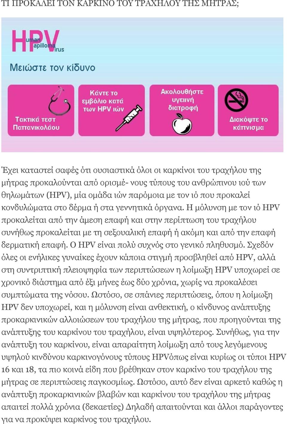 Η μόλυνση με τον ιό HPV προκαλείται από την άμεση επαφή και στην περίπτωση του τραχήλου συνήθως προκαλείται με τη σεξουαλική επαφή ή ακόμη και από την επαφή δερματική επαφή.