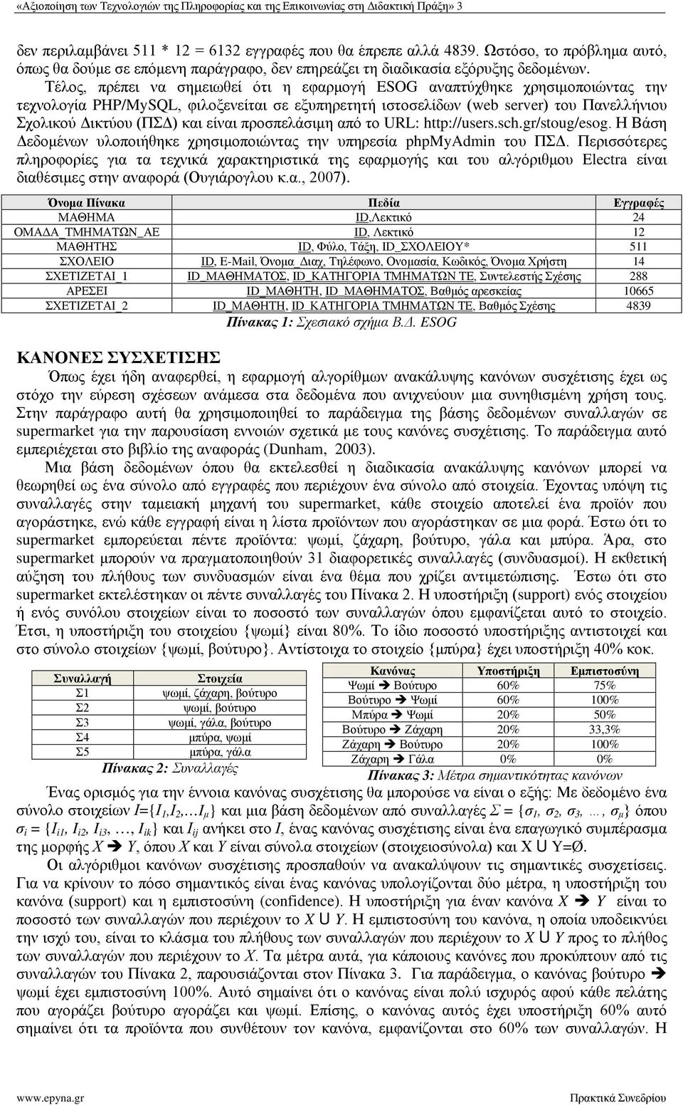 Τέλος, πρέπει να σημειωθεί ότι η εφαρμογή ESOG αναπτύχθηκε χρησιμοποιώντας την τεχνολογία PHP/MySQL, φιλοξενείται σε εξυπηρετητή ιστοσελίδων (web server) του Πανελλήνιου Σχολικού Δικτύου (ΠΣΔ) και