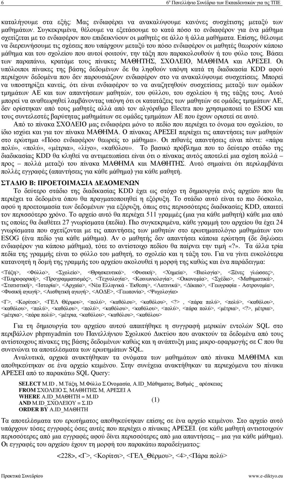 Επίσης, θέλουμε να διερευνήσουμε τις σχέσεις που υπάρχουν μεταξύ του πόσο ενδιαφέρον οι μαθητές θεωρούν κάποιο μάθημα και του σχολείου που αυτοί φοιτούν, την τάξη που παρακολουθούν ή του φύλο τους.