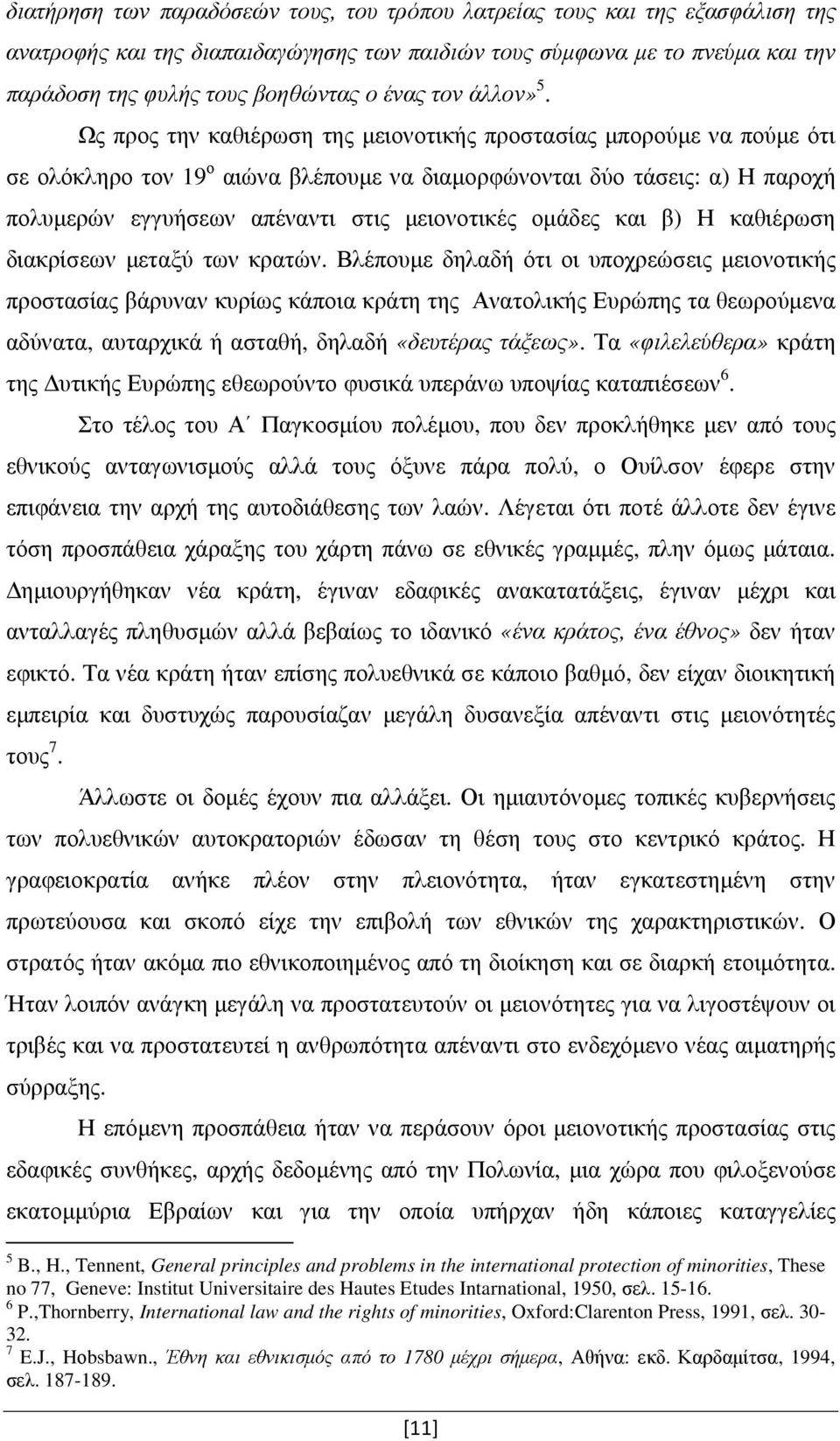 Ως προς την καθιέρωση της µειονοτικής προστασίας µπορούµε να πούµε ότι σε ολόκληρο τον 19 ο αιώνα βλέπουµε να διαµορφώνονται δύο τάσεις: α) Η παροχή πολυµερών εγγυήσεων απέναντι στις µειονοτικές