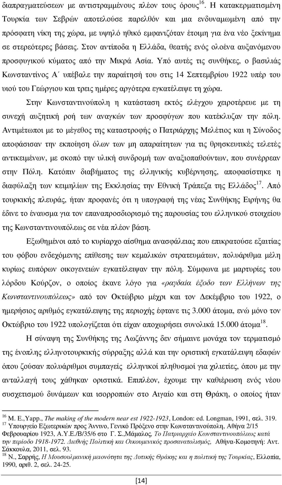 Στον αντίποδα η Ελλάδα, θεατής ενός ολοένα αυξανόµενου προσφυγικού κύµατος από την Μικρά Ασία.