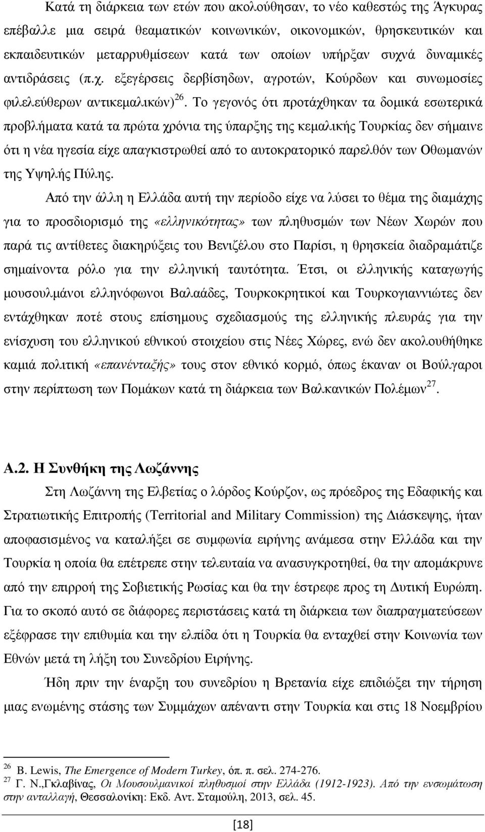 Το γεγονός ότι προτάχθηκαν τα δοµικά εσωτερικά προβλήµατα κατά τα πρώτα χρόνια της ύπαρξης της κεµαλικής Τουρκίας δεν σήµαινε ότι η νέα ηγεσία είχε απαγκιστρωθεί από το αυτοκρατορικό παρελθόν των