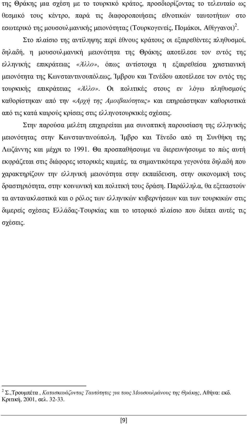 Στο πλαίσιο της αντίληψης περί έθνους κράτους οι εξαιρεθέντες πληθυσµοί, δηλαδή, η µουσουλµανική µειονότητα της Θράκης αποτέλεσε τον εντός της ελληνικής επικράτειας «Άλλο», όπως αντίστοιχα η