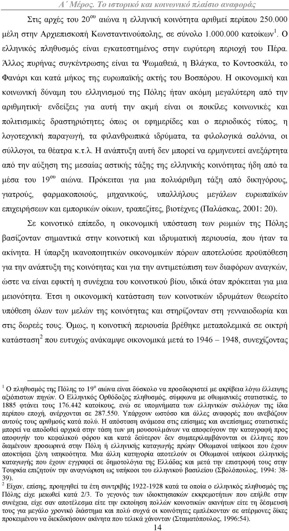 Άλλος πυρήνας συγκέντρωσης είναι τα Ψωμαθειά, η Βλάγκα, το Κοντοσκάλι, το Φανάρι και κατά μήκος της ευρωπαϊκής ακτής του Βοσπόρου.