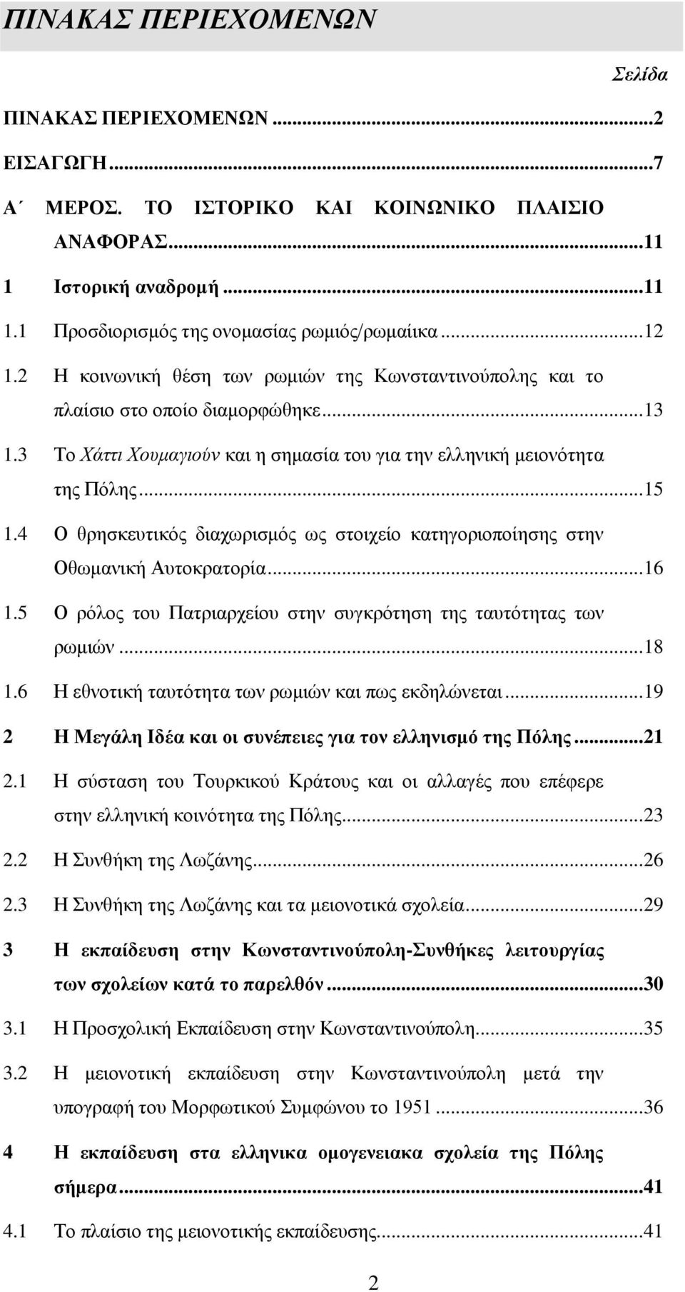 4 Ο θρησκευτικός διαχωρισμός ως στοιχείο κατηγοριοποίησης στην Οθωμανική Αυτοκρατορία... 16 1.5 Ο ρόλος του Πατριαρχείου στην συγκρότηση της ταυτότητας των ρωμιών... 18 1.