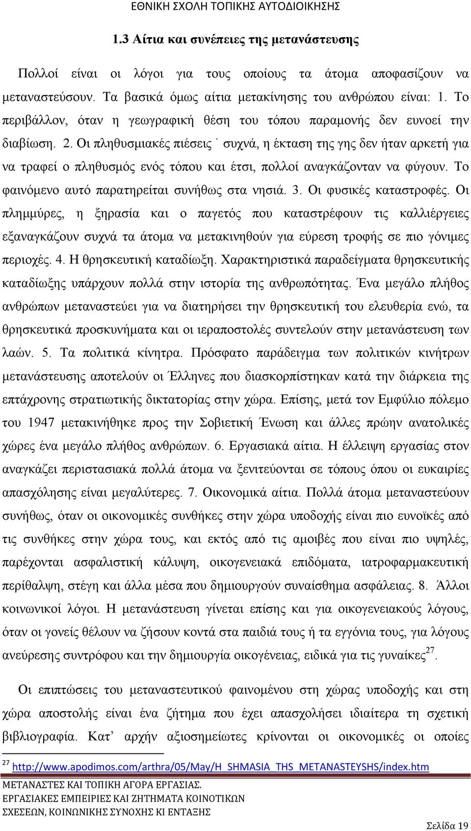 Οι πληθυσμιακές πιέσεις συχνά, η έκταση της γης δεν ήταν αρκετή για να τραφεί ο πληθυσμός ενός τόπου και έτσι, πολλοί αναγκάζονταν να φύγουν. Το φαινόμενο αυτό παρατηρείται συνήθως στα νησιά. 3.